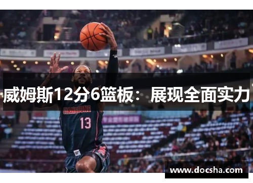 威姆斯12分6篮板：展现全面实力