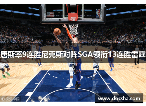 唐斯率9连胜尼克斯对阵SGA领衔13连胜雷霆