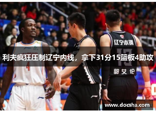 利夫疯狂压制辽宁内线，拿下31分15篮板4助攻
